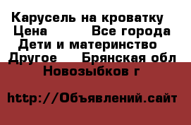 Карусель на кроватку › Цена ­ 700 - Все города Дети и материнство » Другое   . Брянская обл.,Новозыбков г.